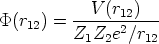             V (r  )
P(r12) =  -----12----
          Z1Z2e2/r12   