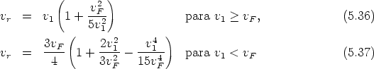           (      2 )
vr  =   v1  1 + vF--             para v1 > vF ,              (5.36)
                5v21
        3v  (     2v2     v4  )
vr  =   --F-  1 + --12--  --14-   para v1 < vF                (5.37)
         4        3vF    15vF
