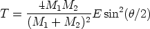 T = ---4M1M2----E sin2(h/2)
    (M1  + M2)2  