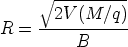       V~ ----------
       2V (M/q)
R =  ------------
         B
      