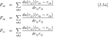           sum  du(rij)(rix - rjx)
Fix  =      -----------------                       (3.54)
         i/=j      drijrij
          sum  du(rij)(riy-  rjy)
Fiy  =      -----------------
         i/=j      drijrij
          sum  du(rij)(riz-  rjz)
Fiz  =      -----------------
         i/=j      drijrij
