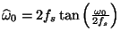 \( \widehat{\omega }_{0}=2f_{s}\tan \left( \frac{\omega _{0}}{2f_{s}}\right) \)